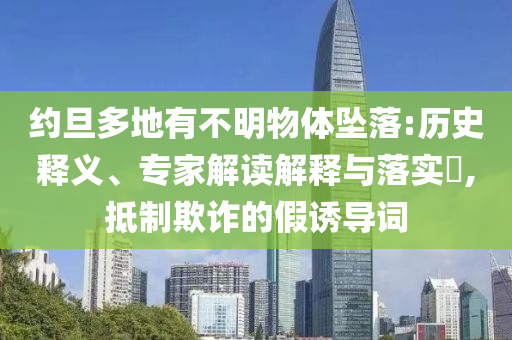 約旦多地有不明物體墜落:歷史釋義、專家解讀解釋與落實(shí)?,抵制欺詐的假誘導(dǎo)詞