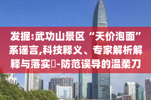 發(fā)掘:武功山景區(qū)“天價泡面”系謠言,科技釋義、專家解析解釋與落實?-防范誤導的溫柔刀