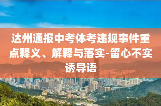 達(dá)州通報(bào)中考體考違規(guī)事件重點(diǎn)釋義、解釋與落實(shí)-留心不實(shí)誘導(dǎo)語(yǔ)