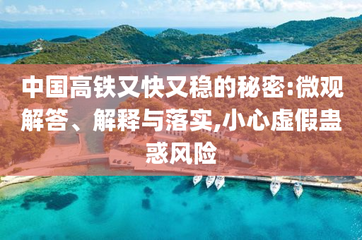 中國(guó)高鐵又快又穩(wěn)的秘密:微觀解答、解釋與落實(shí),小心虛假蠱惑風(fēng)險(xiǎn)