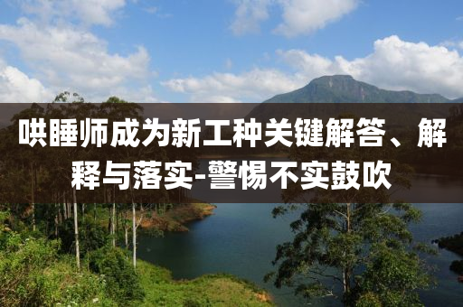 哄睡師成為新工種關(guān)鍵解答、解釋與落實-警惕不實鼓吹