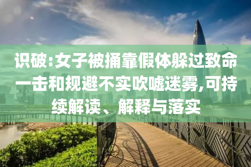 識破:女子被捅靠假體躲過致命一擊和規(guī)避不實吹噓迷霧,可持續(xù)解讀、解釋與落實