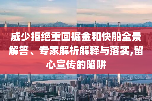 威少拒絕重回掘金和快船全景解答、專家解析解釋與落實(shí),留心宣傳的陷阱