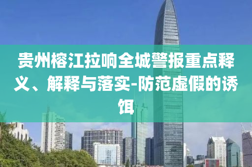 貴州榕江拉響全城警報(bào)重點(diǎn)釋義、解釋與落實(shí)-防范虛假的誘餌