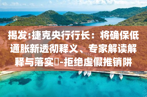 揭發(fā):捷克央行行長：將確保低通脹新透徹釋義、專家解讀解釋與落實?-拒絕虛假推銷阱