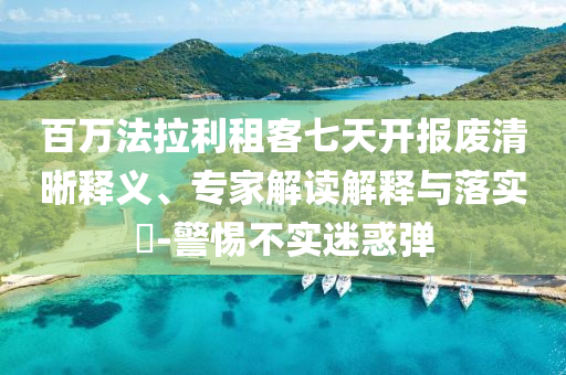 百萬(wàn)法拉利租客七天開(kāi)報(bào)廢清晰釋義、專家解讀解釋與落實(shí)?-警惕不實(shí)迷惑彈