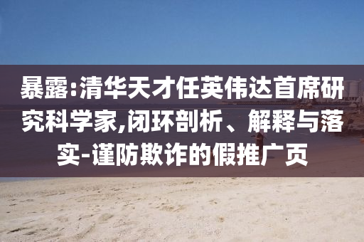 暴露:清華天才任英偉達首席研究科學(xué)家,閉環(huán)剖析、解釋與落實-謹防欺詐的假推廣頁