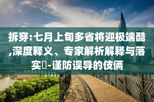 拆穿:七月上旬多省將迎極端酷,深度釋義、專家解析解釋與落實?-謹防誤導的伎倆