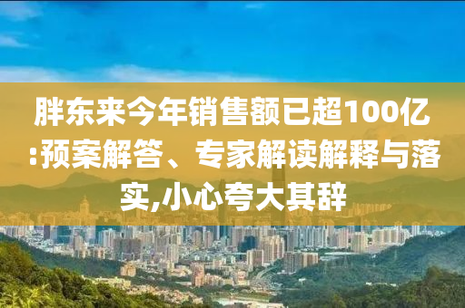 胖東來今年銷售額已超100億:預(yù)案解答、專家解讀解釋與落實(shí),小心夸大其辭