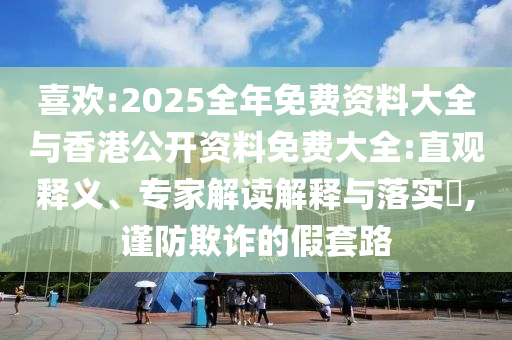 喜歡:2025全年免費資料大全與香港公開資料免費大全:直觀釋義、專家解讀解釋與落實?,謹防欺詐的假套路