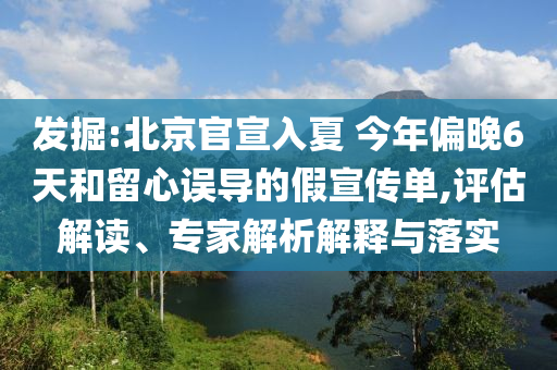 發(fā)掘:北京官宣入夏 今年偏晚6天和留心誤導(dǎo)的假宣傳單,評(píng)估解讀、專家解析解釋與落實(shí)