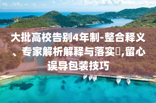 大批高校告別4年制-整合釋義、專家解析解釋與落實?,留心誤導(dǎo)包裝技巧