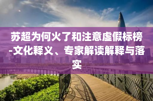 蘇超為何火了和注意虛假標(biāo)榜-文化釋義、專家解讀解釋與落實(shí)