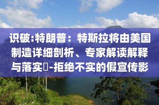 識破:特朗普：特斯拉將由美國制造詳細剖析、專家解讀解釋與落實?-拒絕不實的假宣傳影