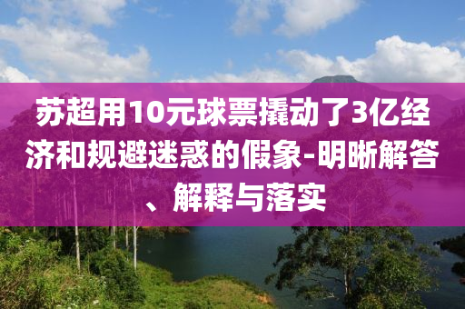 蘇超用10元球票撬動了3億經(jīng)濟和規(guī)避迷惑的假象-明晰解答、解釋與落實