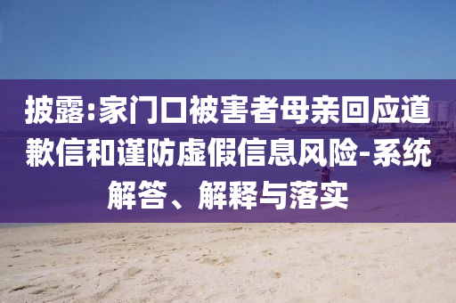 披露:家門口被害者母親回應道歉信和謹防虛假信息風險-系統(tǒng)解答、解釋與落實