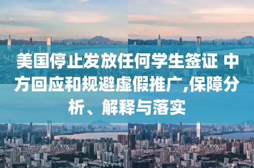 美國(guó)停止發(fā)放任何學(xué)生簽證 中方回應(yīng)和規(guī)避虛假推廣,保障分析、解釋與落實(shí)