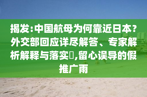 揭發(fā):中國航母為何靠近日本？外交部回應詳盡解答、專家解析解釋與落實?,留心誤導的假推廣雨