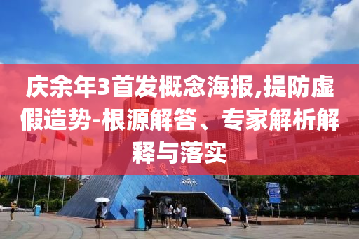 慶余年3首發(fā)概念海報(bào),提防虛假造勢-根源解答、專家解析解釋與落實(shí)