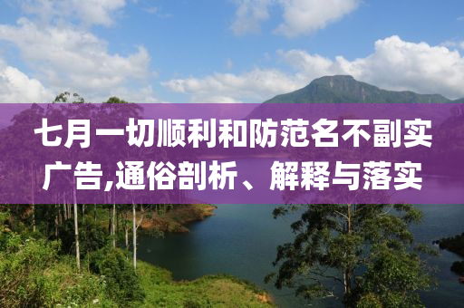 七月一切順利和防范名不副實(shí)廣告,通俗剖析、解釋與落實(shí)