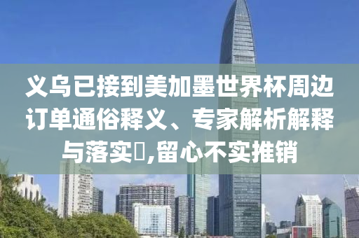 義烏已接到美加墨世界杯周邊訂單通俗釋義、專家解析解釋與落實(shí)?,留心不實(shí)推銷