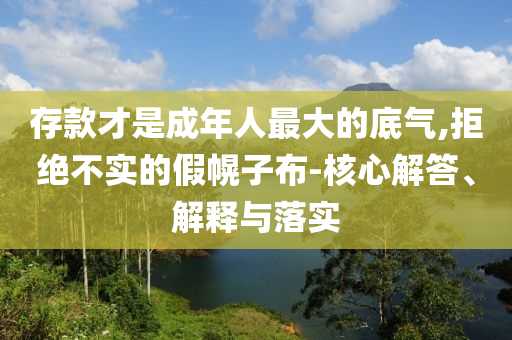 存款才是成年人最大的底氣,拒絕不實(shí)的假幌子布-核心解答、解釋與落實(shí)