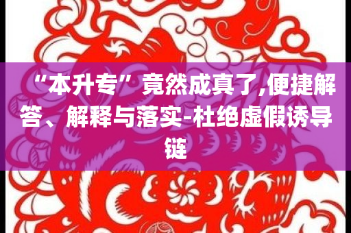 “本升?！本谷怀烧媪?便捷解答、解釋與落實-杜絕虛假誘導(dǎo)鏈