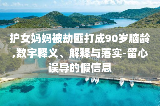 護(hù)女?huà)寢尡唤俜舜虺?0歲腦齡,數(shù)字釋義、解釋與落實(shí)-留心誤導(dǎo)的假信息