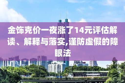金飾克價一夜?jié)q了14元評估解讀、解釋與落實,謹防虛假的障眼法