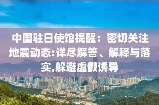 中國駐日使館提醒：密切關注地震動態(tài):詳盡解答、解釋與落實,躲避虛假誘導