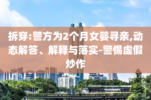 拆穿:警方為2個(gè)月女嬰尋親,動(dòng)態(tài)解答、解釋與落實(shí)-警惕虛假炒作