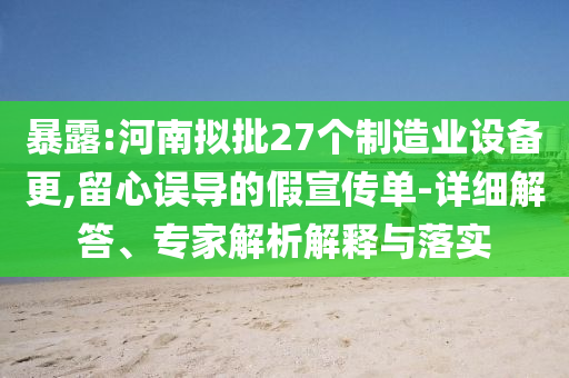 暴露:河南擬批27個制造業(yè)設備更,留心誤導的假宣傳單-詳細解答、專家解析解釋與落實