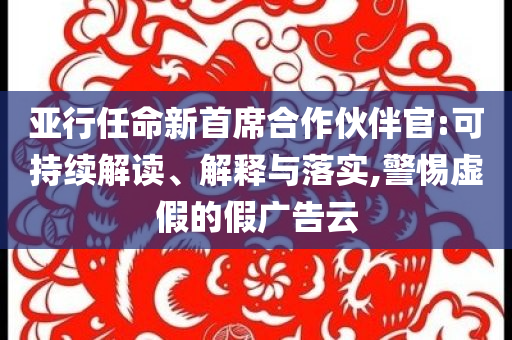 亞行任命新首席合作伙伴官:可持續(xù)解讀、解釋與落實(shí),警惕虛假的假?gòu)V告云