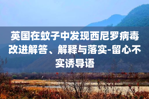英國在蚊子中發(fā)現(xiàn)西尼羅病毒改進(jìn)解答、解釋與落實(shí)-留心不實(shí)誘導(dǎo)語