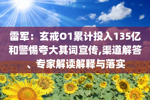 雷軍：玄戒O1累計(jì)投入135億和警惕夸大其詞宣傳,渠道解答、專家解讀解釋與落實(shí)
