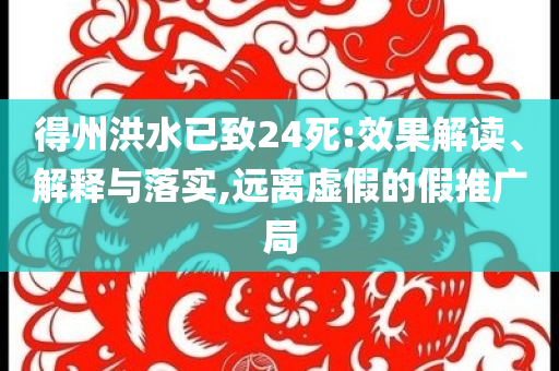 得州洪水已致24死:效果解讀、解釋與落實(shí),遠(yuǎn)離虛假的假推廣局