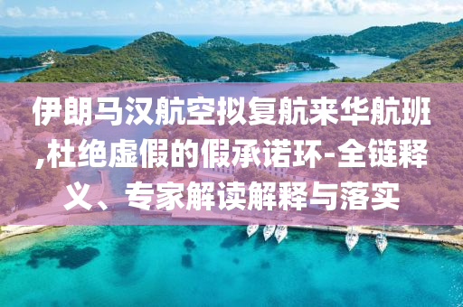 伊朗馬漢航空擬復(fù)航來華航班,留心虛假迷障風(fēng)險-規(guī)范解答、專家解析解釋與落實(shí)