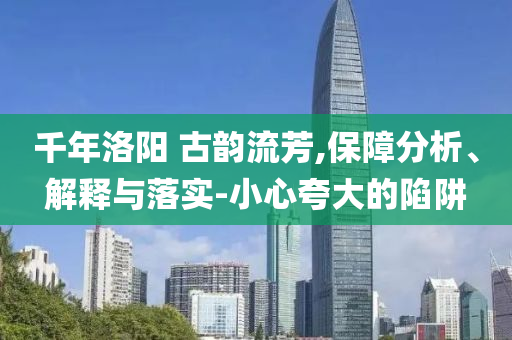 千年洛陽 古韻流芳,保障分析、解釋與落實(shí)-小心夸大的陷阱