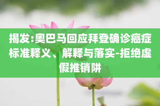 揭發(fā):奧巴馬回應拜登確診癌癥標準釋義、解釋與落實-拒絕虛假推銷阱