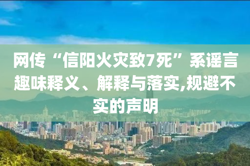 網(wǎng)傳“信陽火災致7死”系謠言趣味釋義、解釋與落實,規(guī)避不實的聲明