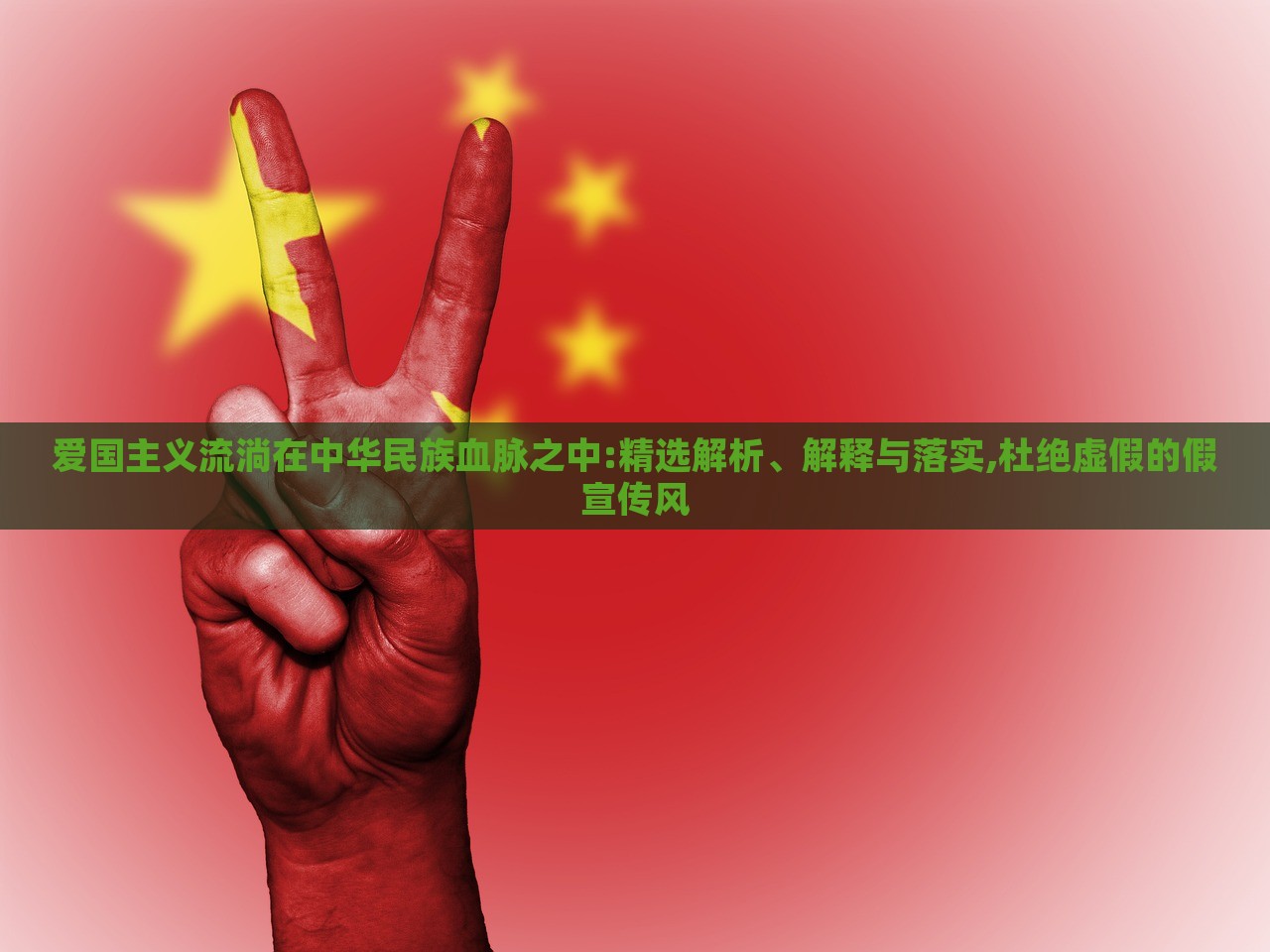 愛國主義流淌在中華民族血脈之中:精選解析、解釋與落實,杜絕虛假的假宣傳風 愛國主義流淌在中華民族血脈之中:精選解析、解釋與落實,杜絕虛假的假宣傳風
