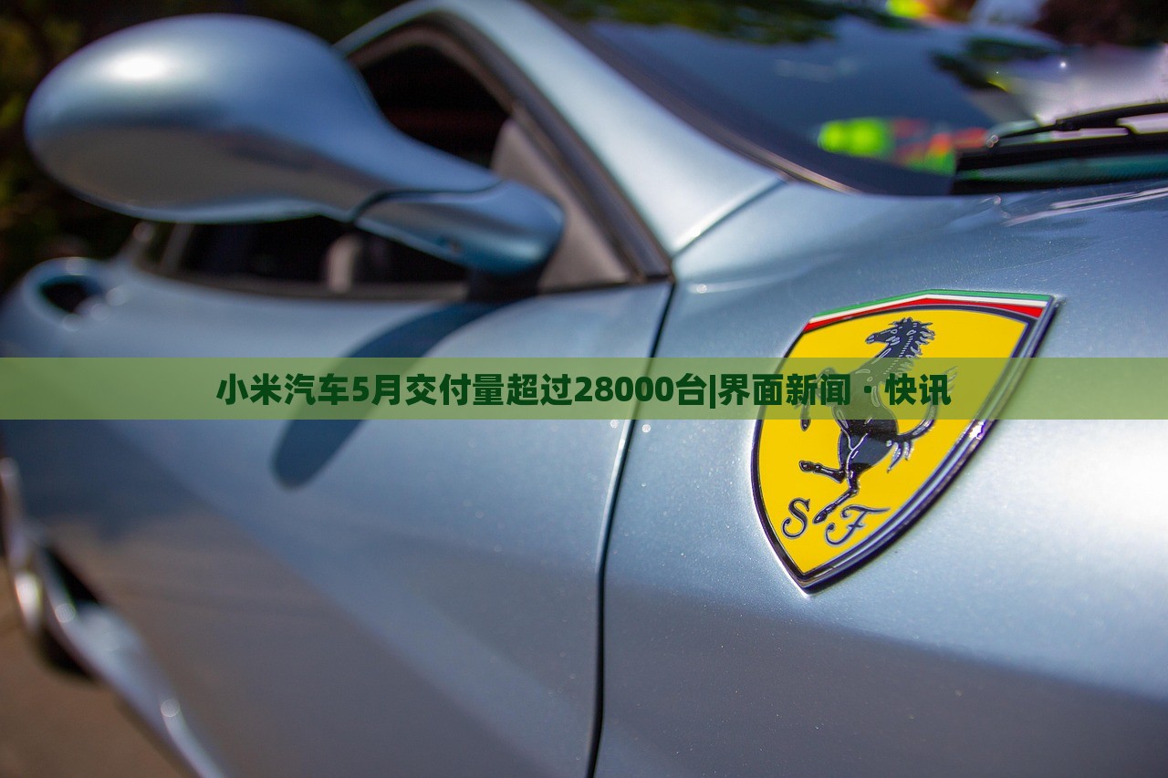 小米汽車5月交付量超過28000臺(tái)|界面新聞 · 快訊
