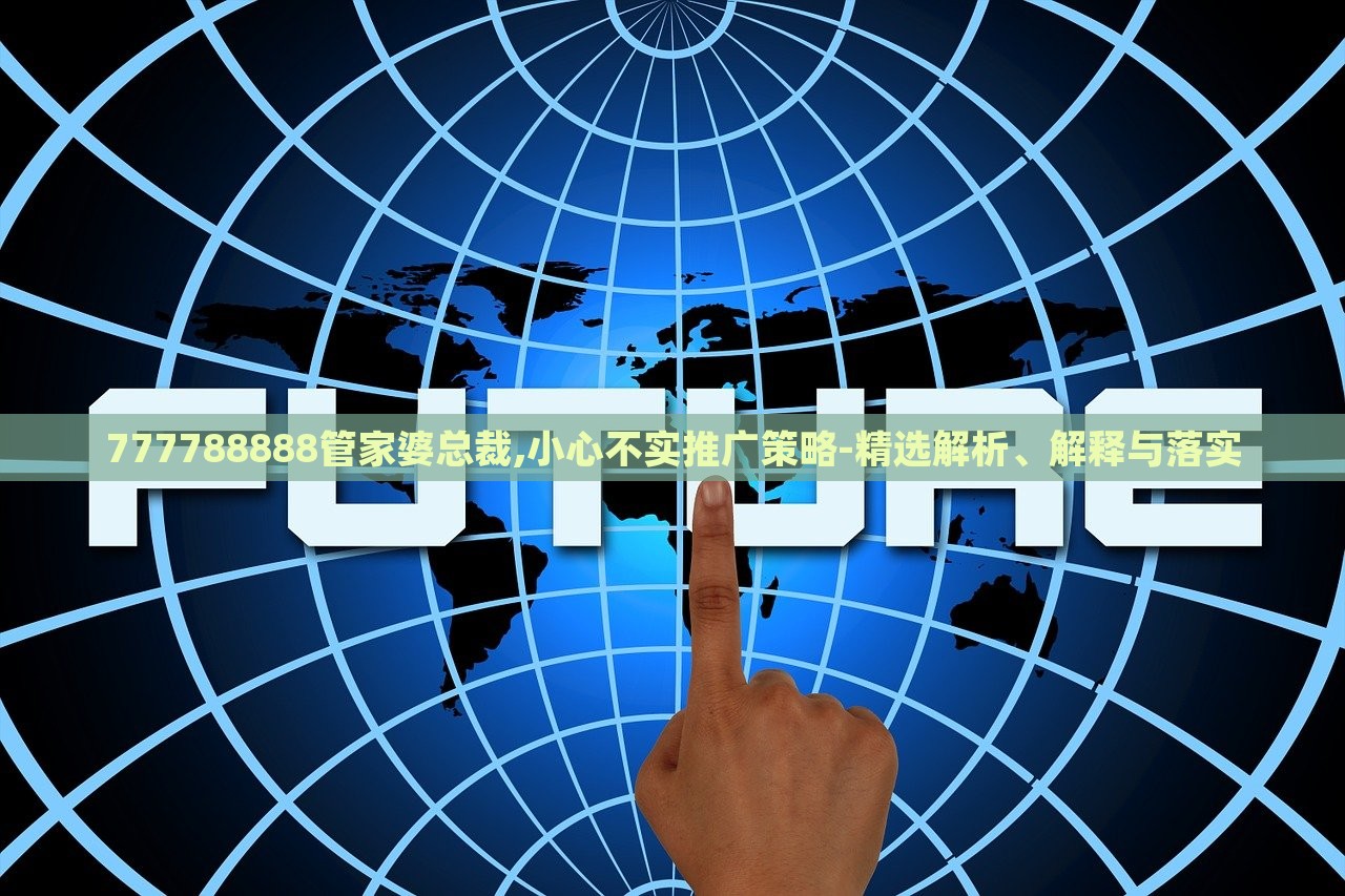 777788888管家婆總裁,小心不實(shí)推廣策略-精選解析、解釋與落實(shí)