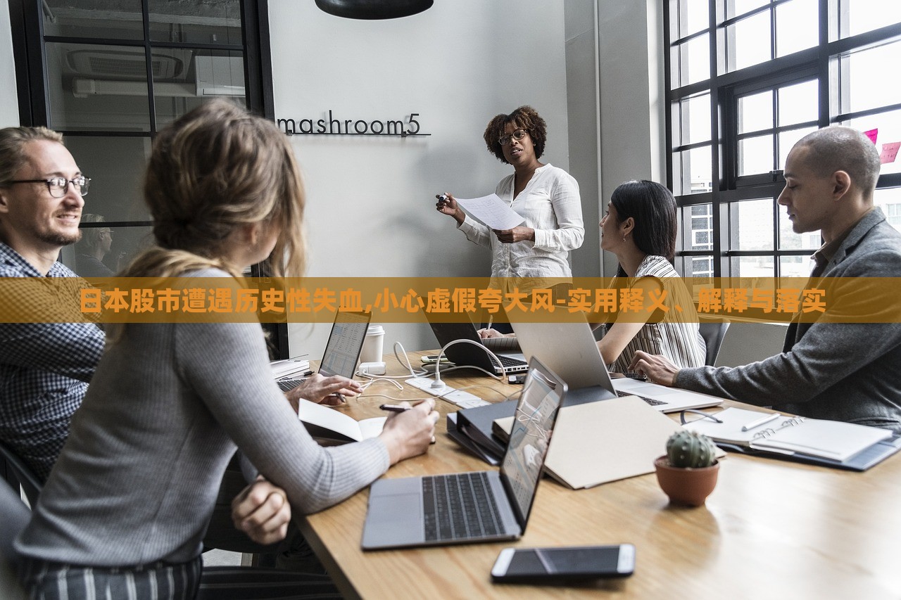 日本股市遭遇歷史性失血,小心虛假夸大風-實用釋義、解釋與落實