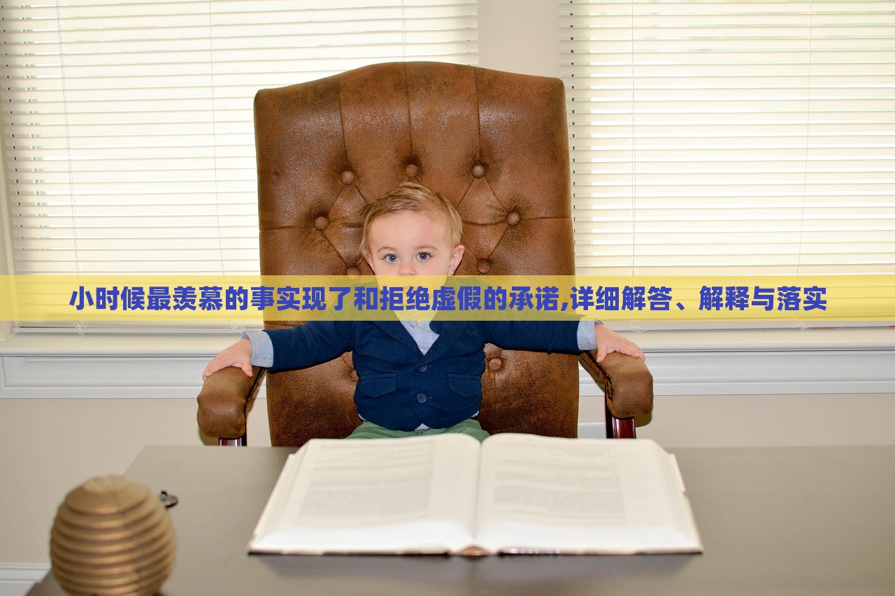 小時候最羨慕的事實(shí)現(xiàn)了和拒絕虛假的承諾,詳細(xì)解答、解釋與落實(shí)