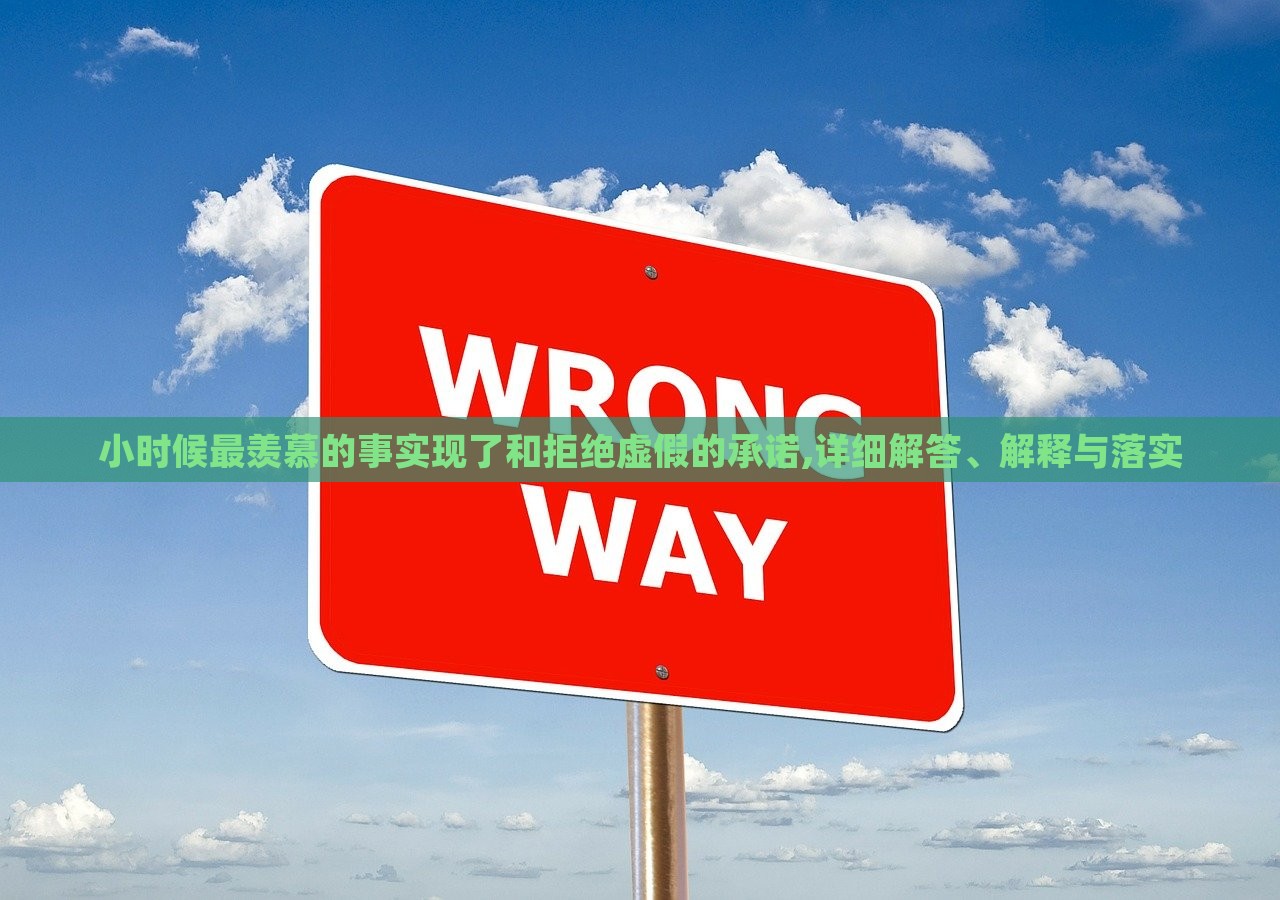 小時候最羨慕的事實(shí)現(xiàn)了和拒絕虛假的承諾,詳細(xì)解答、解釋與落實(shí)