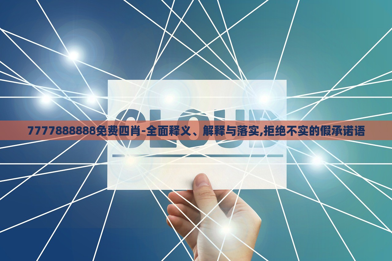 7777888888免費(fèi)四肖-全面釋義、解釋與落實(shí),拒絕不實(shí)的假承諾語 7777888888免費(fèi)四肖-全面釋義、解釋與落實(shí),拒絕不實(shí)的假承諾語