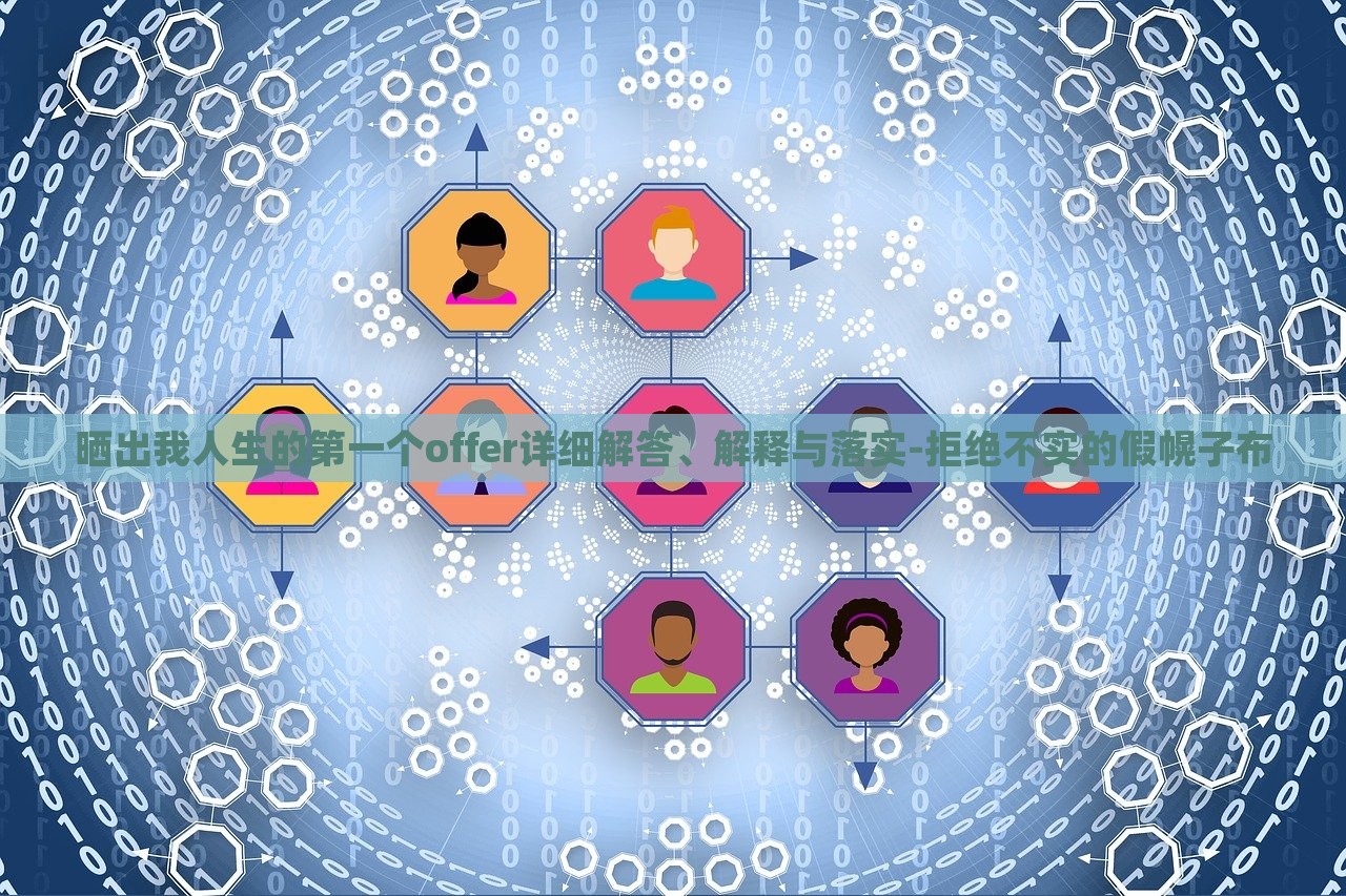 曬出我人生的第一個(gè)offer詳細(xì)解答、解釋與落實(shí)-拒絕不實(shí)的假幌子布