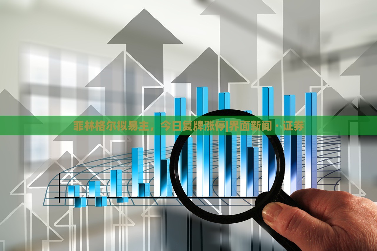 菲林格爾擬易主，今日復(fù)牌漲停|界面新聞 · 證券