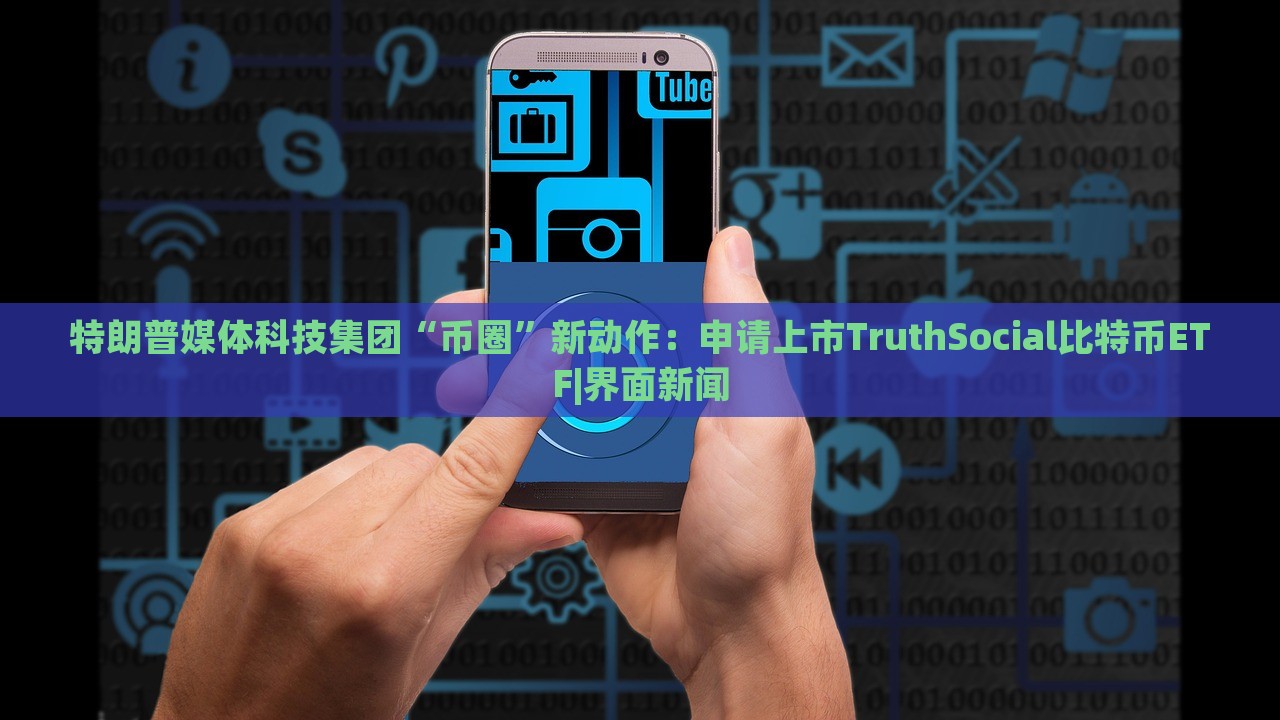 特朗普媒體科技集團(tuán)“幣圈”新動(dòng)作：申請(qǐng)上市TruthSocial比特幣ETF|界面新聞
